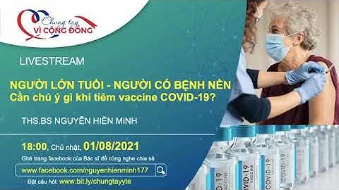 NGƯỜI LỚN TUỔI - NGƯỜI CÓ BỆNH NỀN Cần chú ý gì khi tiêm Vaccine COVID-19? | ThS. NGUYỄN HIỀN MINH
