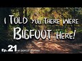 I Told you There Were Bigfoot Here! - My Bigfoot Sighting Episode 21