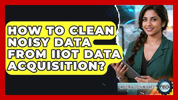 How To Clean Noisy Data From IIoT Data Acquisition? - Industrial Tech Insights