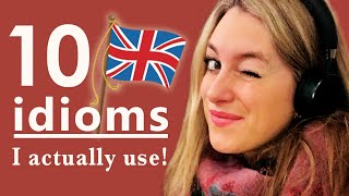 10 daily idioms that I actually use!! (With pronunciation tips!!) | British English