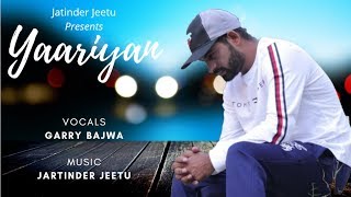 YAARIYAN I GARRY BAJWA I JATINDER JEETU I New Punjabi Sad Song 2020