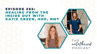 Episode 265:  Healing from the Inside Out with Katie Green, HHP, NMT