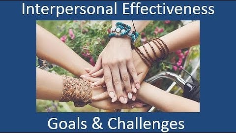 DBT - Interpersonal Effectiveness - Goals and Challenges