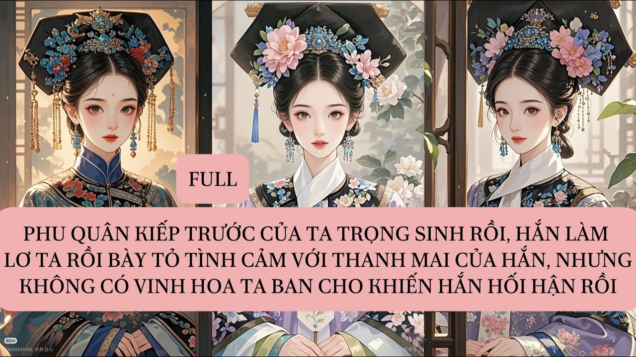 PHU QUÂN KIẾP TRƯỚC CỦA TA TRỌNG SINH RỒI,HẮN LÀM LƠ TA RỒI BÀY TỎ TÌNH CẢM VỚI THANH MAI CỦA HẮN...