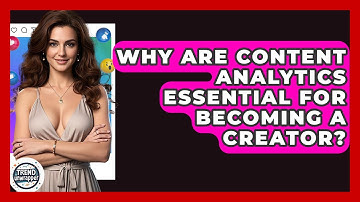 Why Are Content Analytics Essential For Becoming A Creator? - Trend Unwrapper