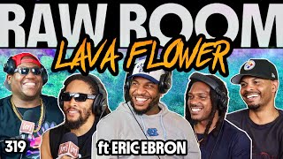 Raw Room - Ep 319 - Lava Flower (ft Eric Ebron: Former Pro Bowl TE)