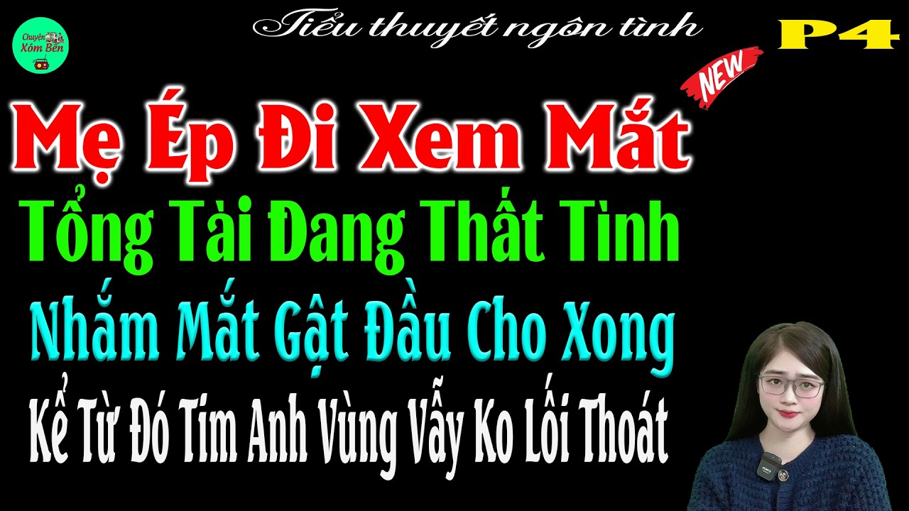 P5-Mẹ Ép Đi Xem Mắt Tổng Tài Đang Thất Tình Nhắm Mắt Gật Đầu Cho Xong Kể Từ Đó Tim Anh Ko Lối Thoát