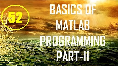 CME | Lecture-52 | Basics of MATLAB Programming Part-11