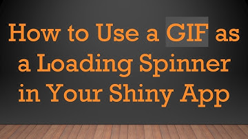 How to Use a GIF as a Loading Spinner in Your Shiny App
