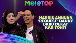 Alamak! Harris Annuar ‘Request’ Daddy Baru Dekat Kak Ton?! | MeleTOP | Nabil & Namie