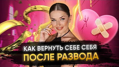 КАК ВЕРНУТЬ СЕБЕ СЕБЯ ПОСЛЕ РАЗВОДА