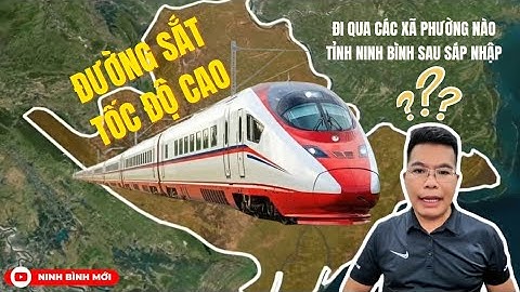 Đường sắt tốc độ cao Bắc - Nam đi qua các xã phường nào tỉnh Ninh Bình sau sáp nhập