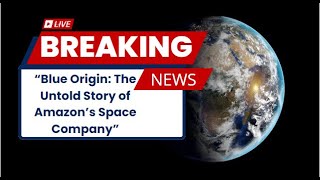 Blue Origin | The Untold Story of Amazon’s Space Company
