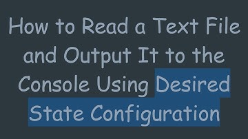 How to Read a Text File and Output It to the Console Using Desired State Configuration