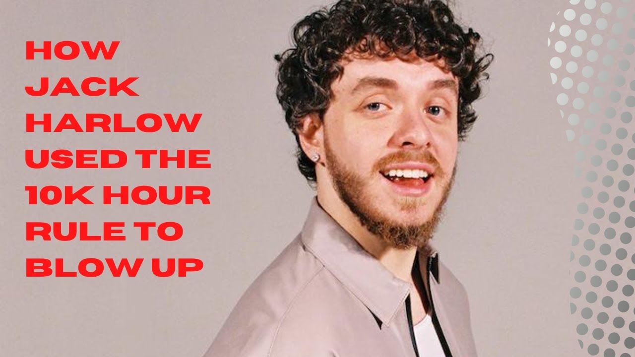 How Jack Harlow Used the 10k Hour Rule to Blow Up