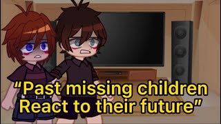 “Past missing children react to their future”||read desc||thank you all! I’m almost 400 subs!||