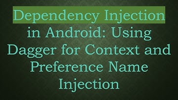 Dependency Injection in Android: Using Dagger for Context and Preference Name Injection