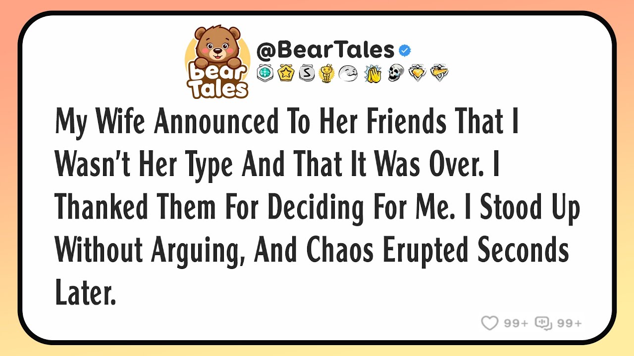 My wife announced to her friends that I wasn't her type and that it was over. I thanked them for...