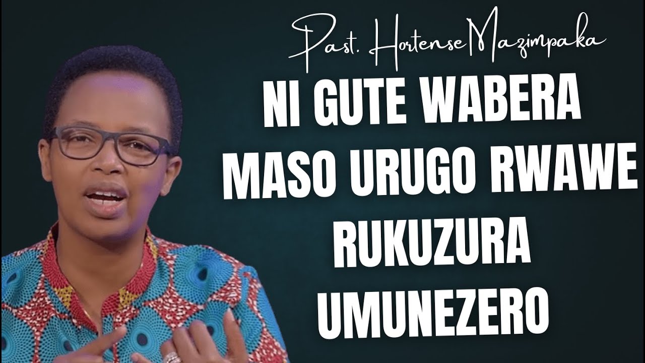 NI GUTE WABERA MASO URUGO RWAWE UGATSINDA IBIKUGERAGEZA UKABONA UMUNEZERO  --- Hortense MAZIMPAKA
