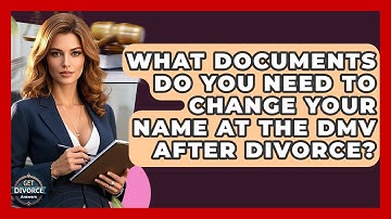 What Documents Do You Need To Change Your Name At The DMV After Divorce? - Get Divorce Answers