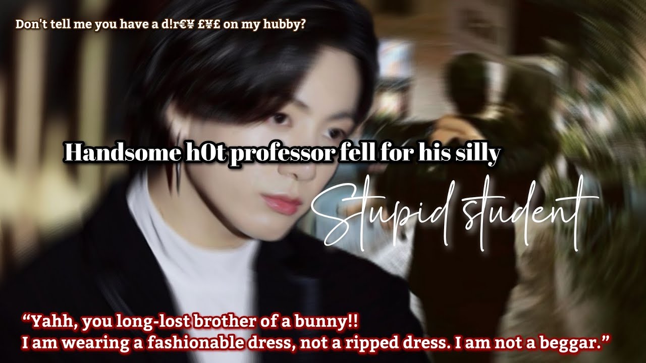 Handsome h0t professor fell for his silly stupid student | jungkook ff obsession