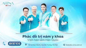 👑 VIỆN THẨM MỸ ARINA - PHÁC ĐỒ ĐIỀU TRỊ NÁM Y KHOA VIỆN HÀN LÂM HÀN QUỐC