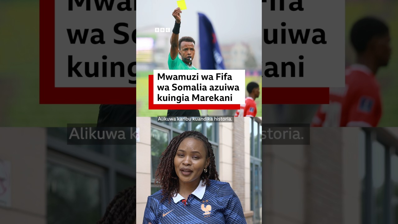 Mwamuzi wa kwanza wa Fifa kutoka Somalia azuiwa kuingia Marekani