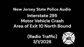 NJSP Audio Interstate 295 Motor Vehicle Crash Area of Exit 10 North Bound (Radio Traffic) 3/1/2026