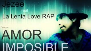 Amor Imposible - Jezee Ft La Lenta Love Rap (Depa records)♫ 2014 chords