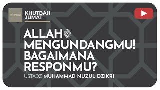 ALLAHﷻ  MENGUNDANGMU! BAGAIMANA RESPONMU? | KHUTBAH JUMAT | Ustadz Muhammad Nuzul Dzikri