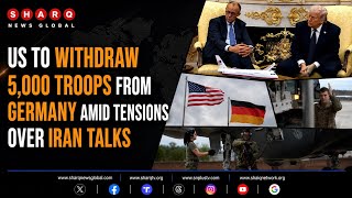 US to Withdraw 5,000 Troops from Germany Amid Tensions Over Iran Talks