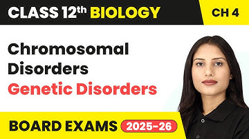 Chromosomal Disorders - Genetic Disorders | Class 12 Biology Chapter 4 | CBSE 2025-26