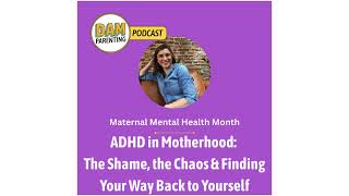ADHD in Motherhood: The Shame, the Chaos &amp; Finding Your Way Back to Yourself
