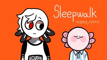 sleepwalk || MEME /PMV