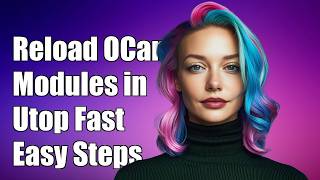 Celebrity how to reload OCaml modules in utop Profile
