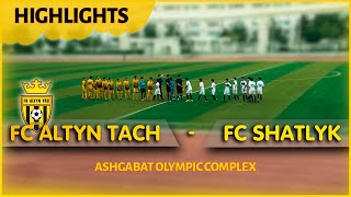 Highlights (Обзор матча) FC Altyn Tach - FC Shatlyk 3-1