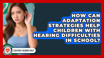 How Can Adaptation Strategies Help Children With Hearing Difficulties in School?