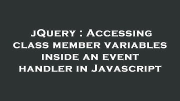 jQuery : Accessing class member variables inside an event handler in Javascript