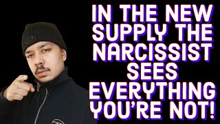 IN THE NEW SUPPLY THE NARCISSIST SEES EVERYTHING YOU'RE NOT!