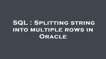 SQL : Splitting string into multiple rows in Oracle