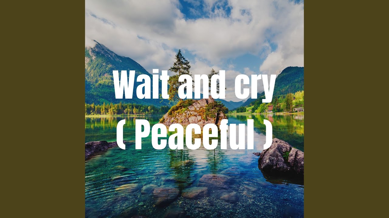 Wait and cry (Peaceful) - YouTube