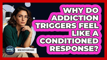Why Do Addiction Triggers Feel Like A Conditioned Response? - Mind Over Substance