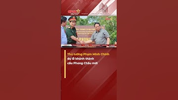 Thủ tướng Phạm Minh Chính dự lễ khánh thành cầu Phong Châu mới #qpvn #tinquansu #news