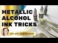 Metallic Alcohol Ink Tricks Metallic Alcohol Ink Tricks