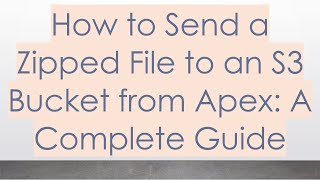 How To Send A Zipped File To An S3 Bucket From Apex A Complete Guide