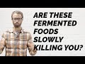 Are These Fermented Foods Killing You?