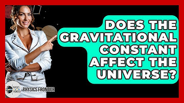 Does The Gravitational Constant Affect The Universe? - Physics Frontier