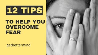 12 Tips to help you overcome your fear