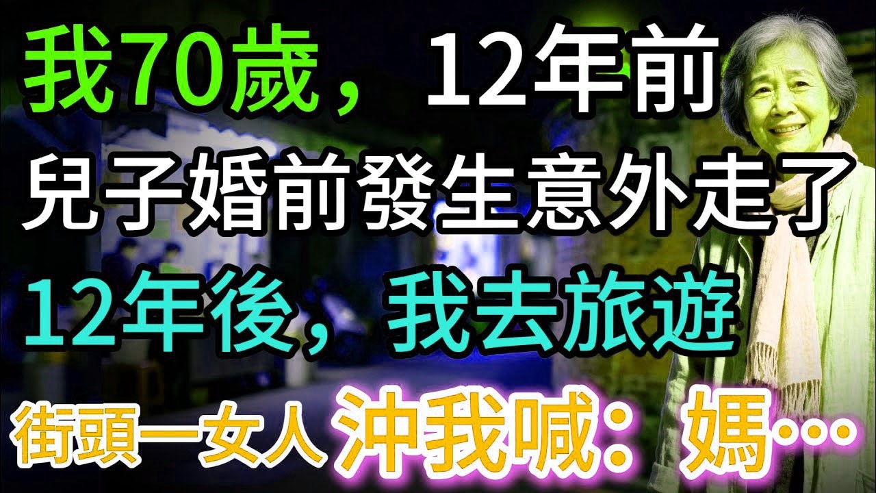 12年前，兒子婚前發生意外走了；12年後我去旅遊，街頭一個女人沖我喊了聲：媽…