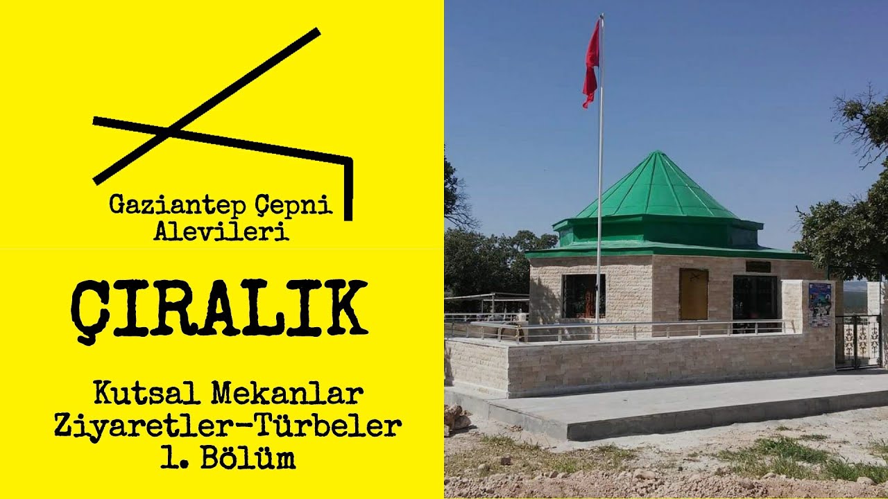 Gaziantep Çepni Alevileri | ÇIRALIK | Kutsal Mekanlar, Ziyaretler-Türbeler | 1. Bölüm